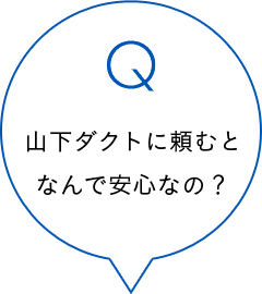 山下ダクトに頼むとなんで安心なの？